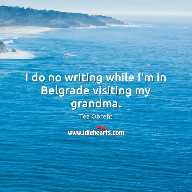 I do no writing while I’m in Belgrade visiting my grandma. Image