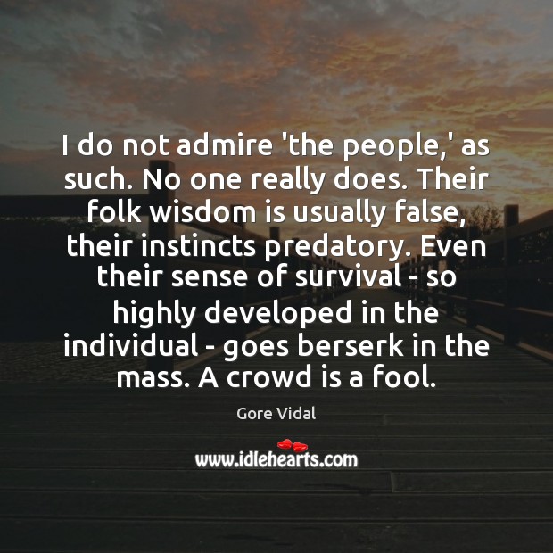 I do not admire ‘the people,’ as such. No one really Gore Vidal Picture Quote
