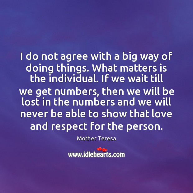 I do not agree with a big way of doing things. What Mother Teresa Picture Quote