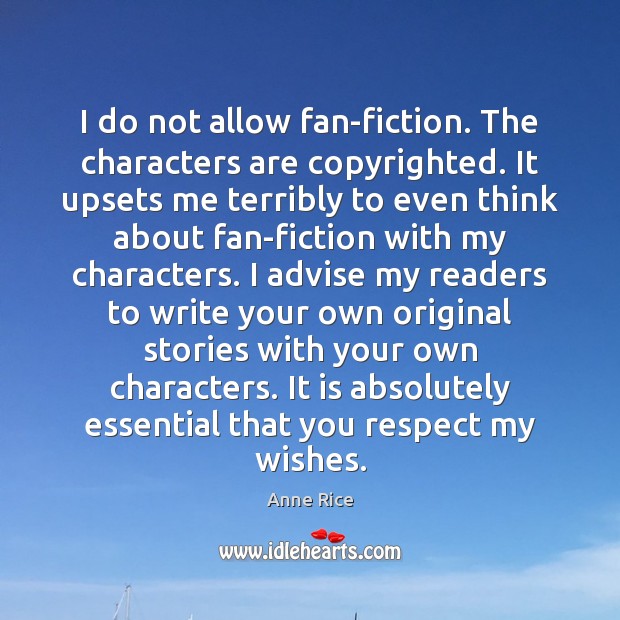 I do not allow fan-fiction. The characters are copyrighted. It upsets me Anne Rice Picture Quote