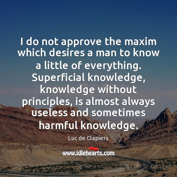 I do not approve the maxim which desires a man to know Luc de Clapiers Picture Quote