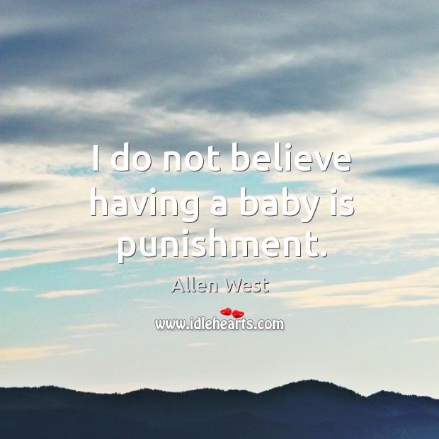 I do not believe having a baby is punishment. Image