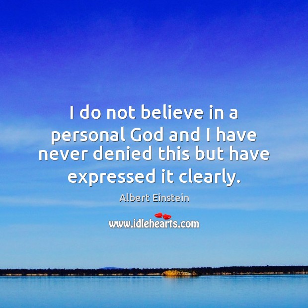 I do not believe in a personal God and I have never Albert Einstein Picture Quote