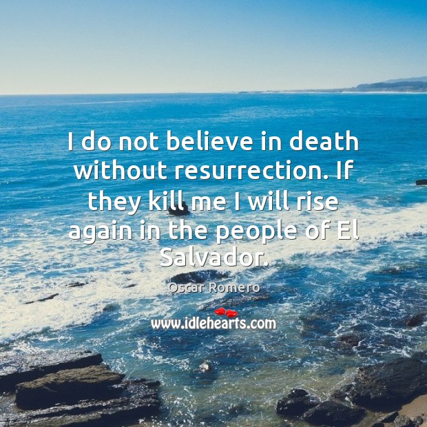 I do not believe in death without resurrection. If they kill me Image