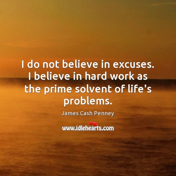 I do not believe in excuses. I believe in hard work as James Cash Penney Picture Quote