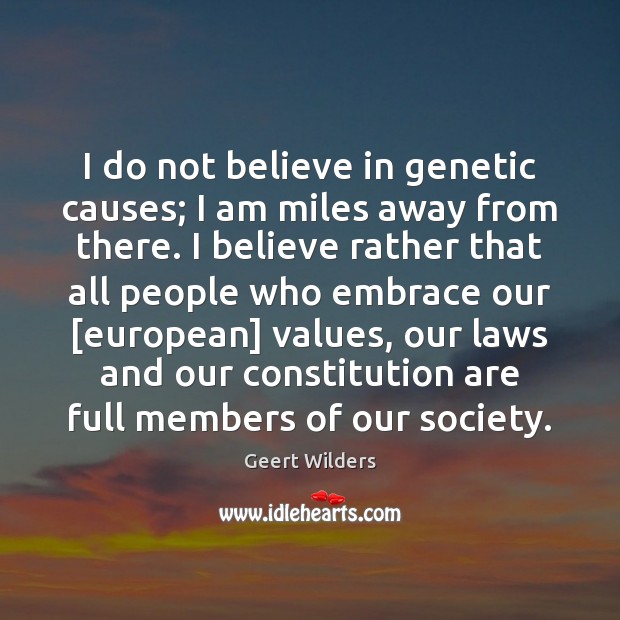 I do not believe in genetic causes; I am miles away from Geert Wilders Picture Quote