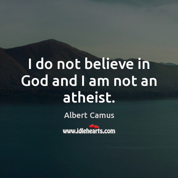 I do not believe in God and I am not an atheist. Albert Camus Picture Quote