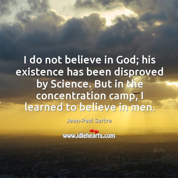 I do not believe in God; his existence has been disproved by science. Jean-Paul Sartre Picture Quote