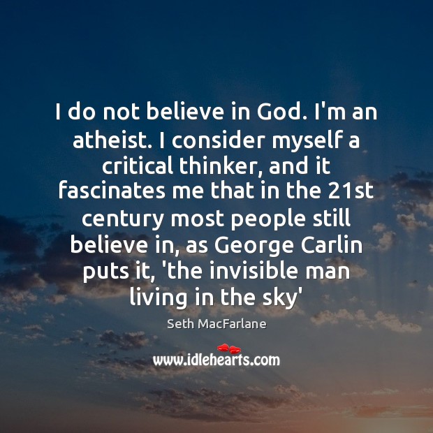 I do not believe in God. I’m an atheist. I consider myself Seth MacFarlane Picture Quote