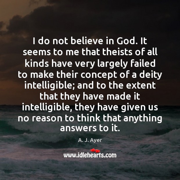I do not believe in God. It seems to me that theists Image