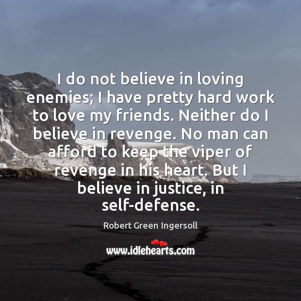 I do not believe in loving enemies; I have pretty hard work Image
