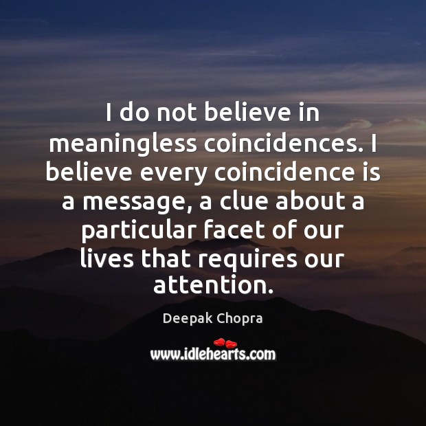 I do not believe in meaningless coincidences. I believe every coincidence is Deepak Chopra Picture Quote