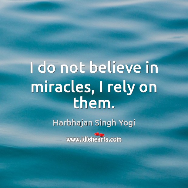 I do not believe in miracles, I rely on them. Harbhajan Singh Yogi Picture Quote