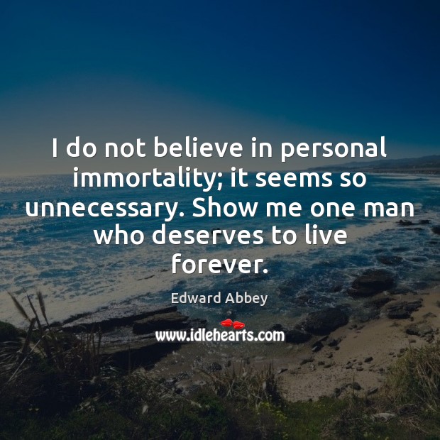 I do not believe in personal immortality; it seems so unnecessary. Show Edward Abbey Picture Quote