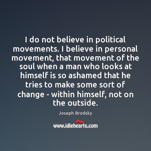 I do not believe in political movements. I believe in personal movement, Image