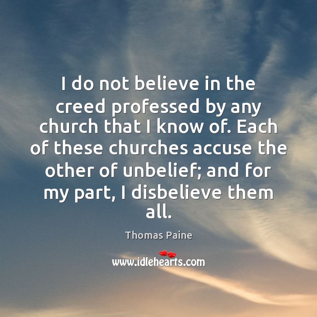 I do not believe in the creed professed by any church that Thomas Paine Picture Quote