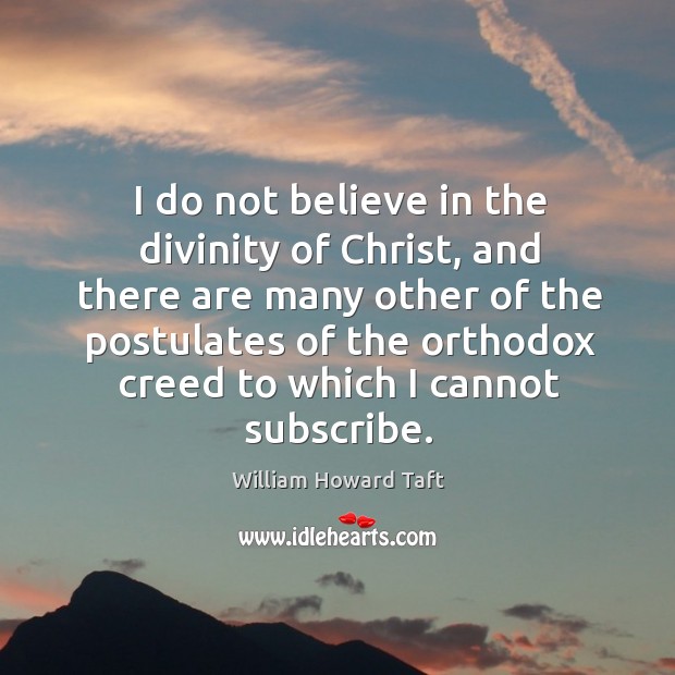 I do not believe in the divinity of christ, and there are many other of the postulates Image