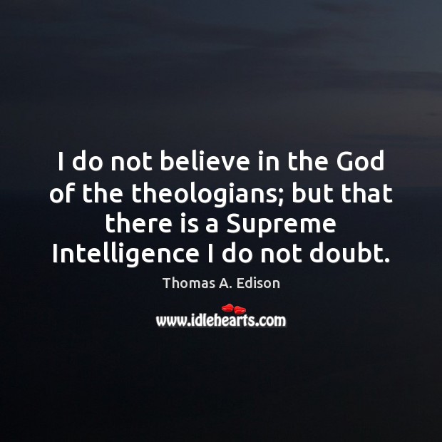 I do not believe in the God of the theologians; but that Thomas A. Edison Picture Quote