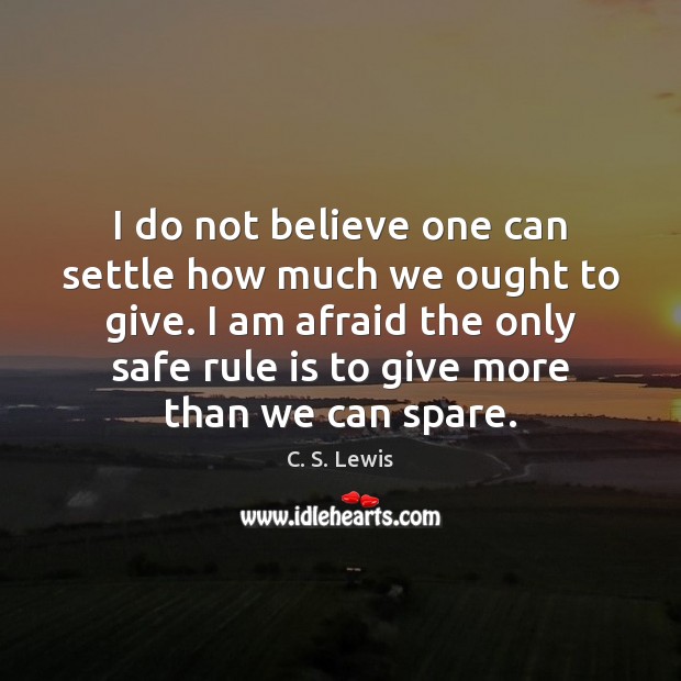 I do not believe one can settle how much we ought to C. S. Lewis Picture Quote