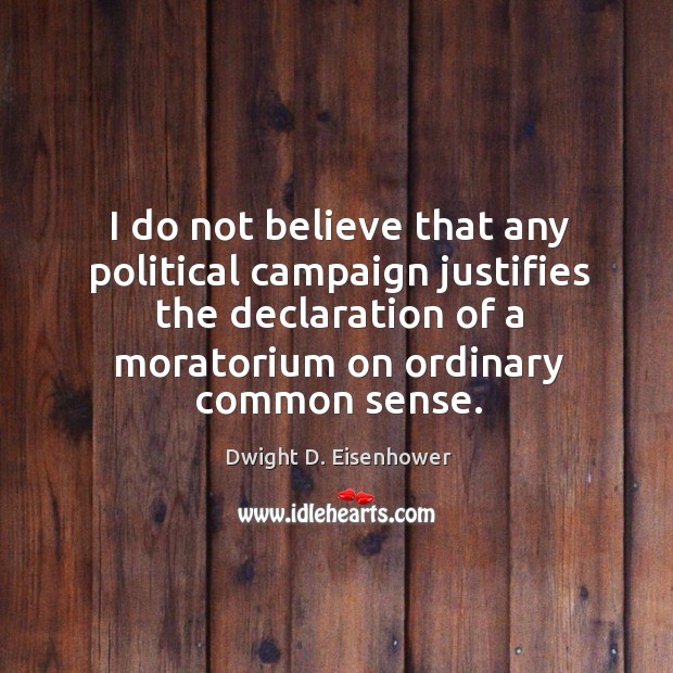 I do not believe that any political campaign justifies the declaration of 
