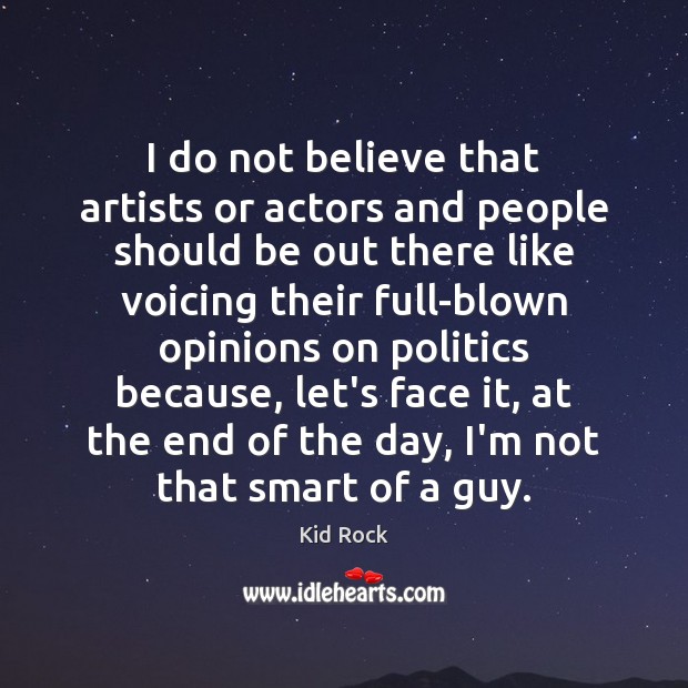 I do not believe that artists or actors and people should be Kid Rock Picture Quote