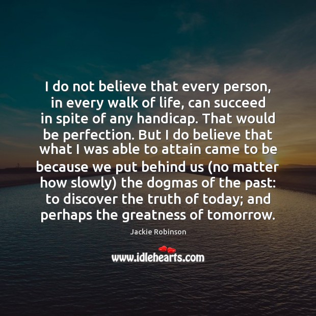 I do not believe that every person, in every walk of life, Jackie Robinson Picture Quote