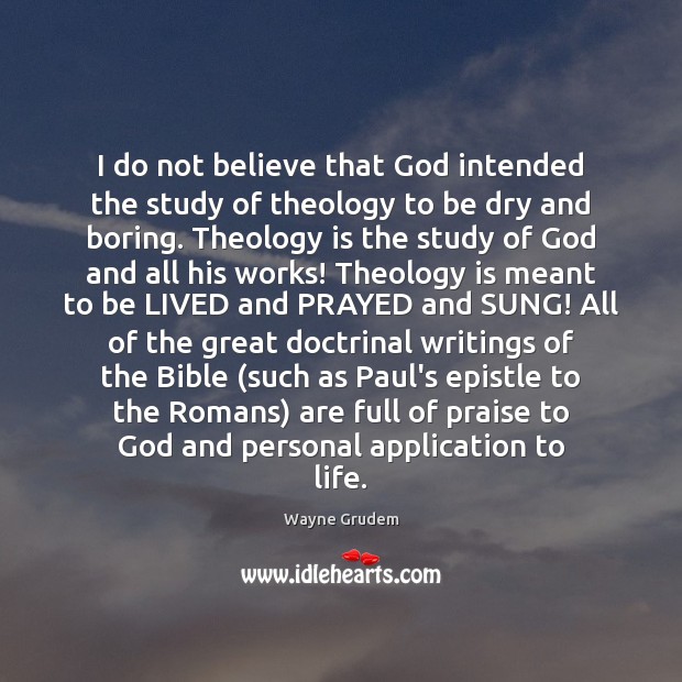 I do not believe that God intended the study of theology to Wayne Grudem Picture Quote