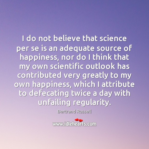 I do not believe that science per se is an adequate source Bertrand Russell Picture Quote