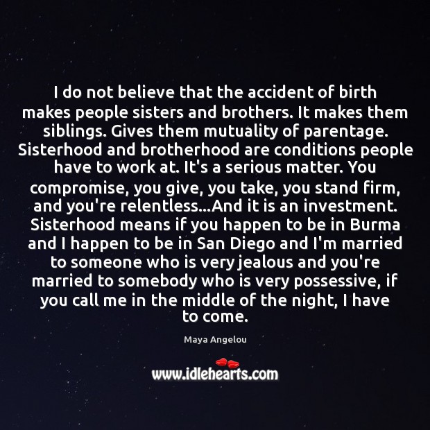 I do not believe that the accident of birth makes people sisters 