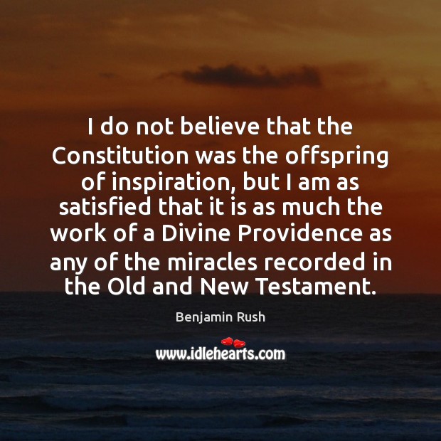 I do not believe that the Constitution was the offspring of inspiration, Benjamin Rush Picture Quote