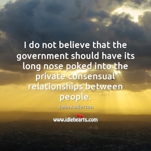 I do not believe that the government should have its long nose John Anderson Picture Quote