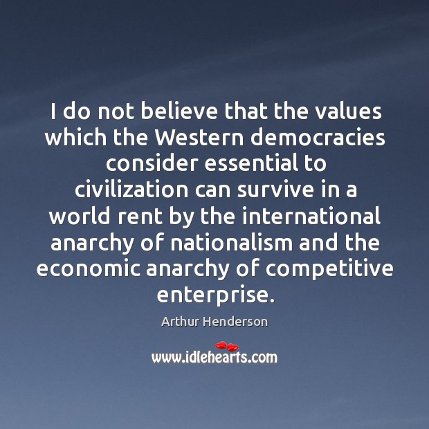I do not believe that the values which the western democracies Image