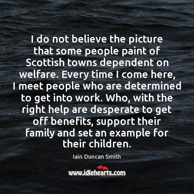 I do not believe the picture that some people paint of Scottish Iain Duncan Smith Picture Quote