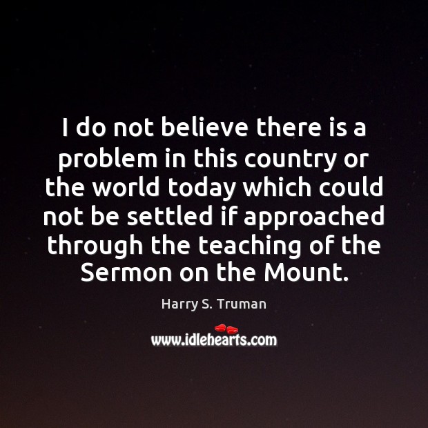 I do not believe there is a problem in this country or Harry S. Truman Picture Quote