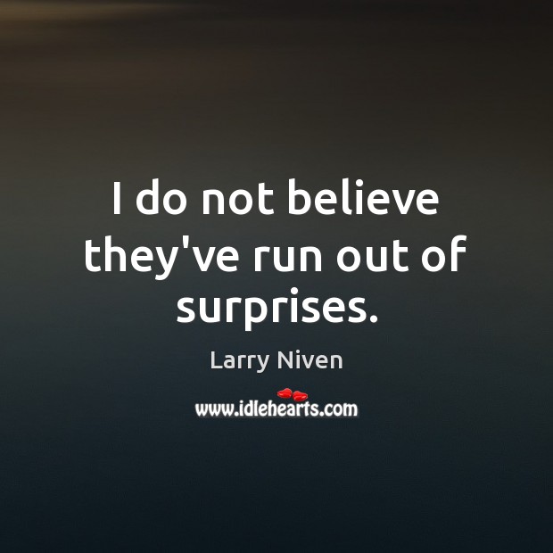 I do not believe they’ve run out of surprises. Larry Niven Picture Quote