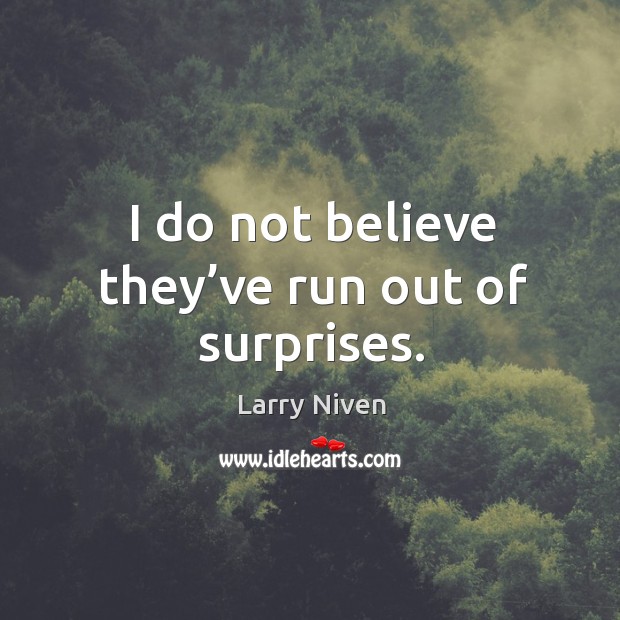 I do not believe they’ve run out of surprises. Larry Niven Picture Quote