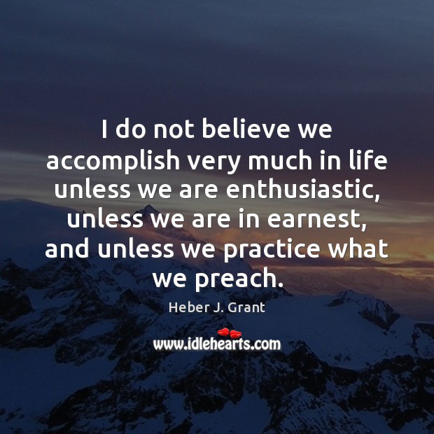I do not believe we accomplish very much in life unless we Heber J. Grant Picture Quote