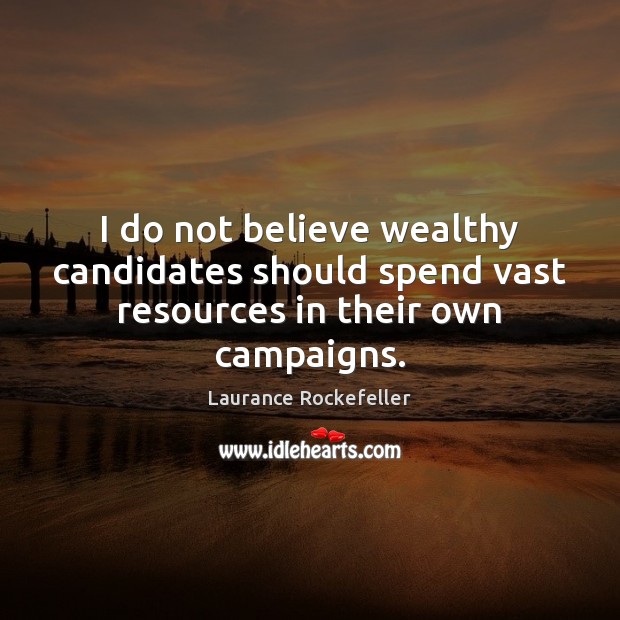 I do not believe wealthy candidates should spend vast resources in their own campaigns. Laurance Rockefeller Picture Quote