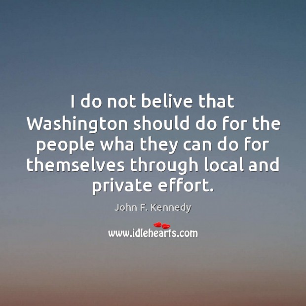 I do not belive that Washington should do for the people wha John F. Kennedy Picture Quote