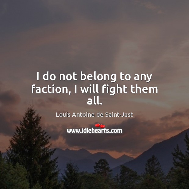 I do not belong to any faction, I will fight them all. Image