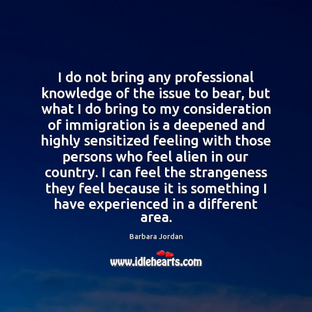 I do not bring any professional knowledge of the issue to bear, Barbara Jordan Picture Quote