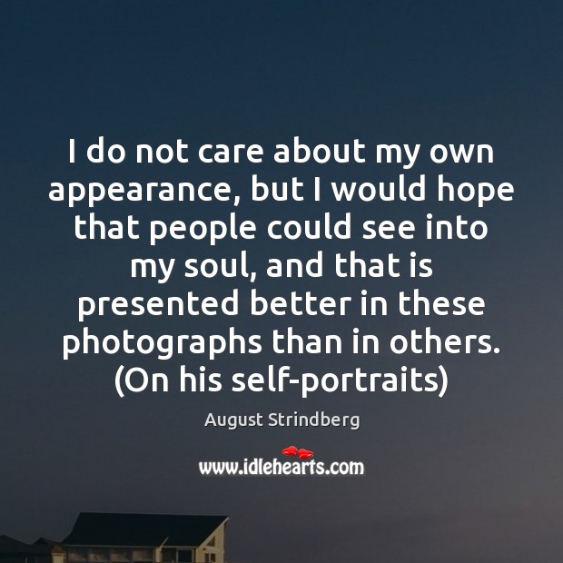 I do not care about my own appearance, but I would hope August Strindberg Picture Quote