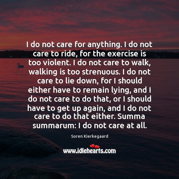 I do not care for anything. I do not care to ride, Soren Kierkegaard Picture Quote
