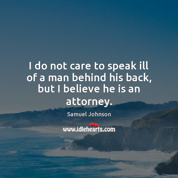 I do not care to speak ill of a man behind his back, but I believe he is an attorney. Image