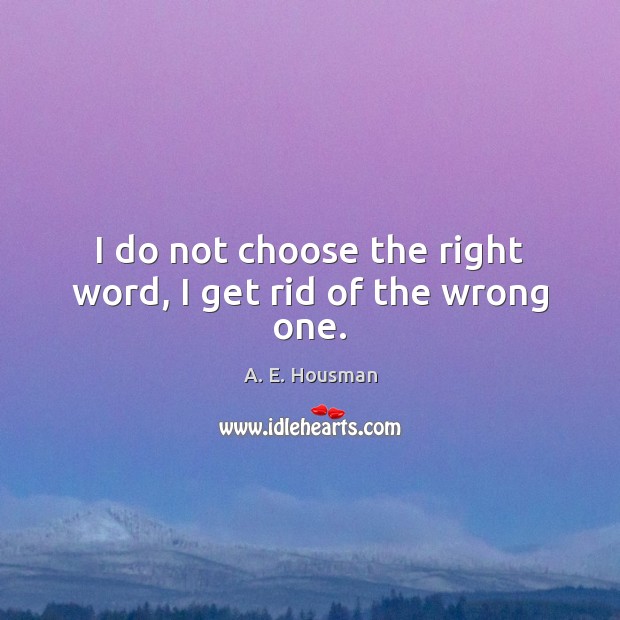 I do not choose the right word, I get rid of the wrong one. Image