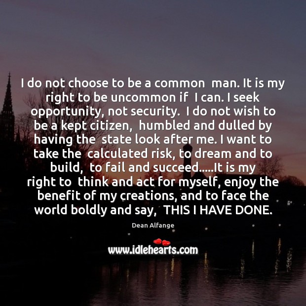 I do not choose to be a common  man. It is my Image