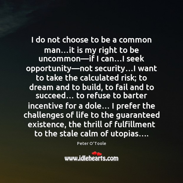 I do not choose to be a common man…it is my Peter O’Toole Picture Quote