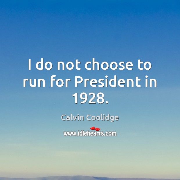 I do not choose to run for President in 1928. Calvin Coolidge Picture Quote