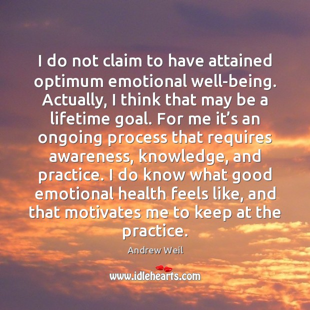 I do not claim to have attained optimum emotional well-being. Actually, I Andrew Weil Picture Quote