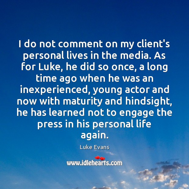 I do not comment on my client’s personal lives in the media. Luke Evans Picture Quote